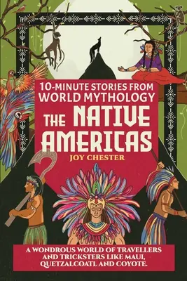 Storie in 10 minuti dalla mitologia mondiale - I nativi americani: Un mondo meraviglioso di viaggiatori e imbroglioni come Maui, Quetzalcoatl e Coyote. - 10-Minute Stories From World Mythology - The Native Americas: A Wondrous World of Travellers and Tricksters like Maui, Quetzalcoatl, and Coyote.
