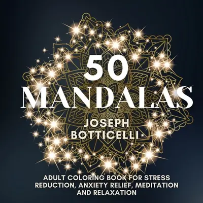 50 Mandala: Libro da colorare per adulti per ridurre lo stress, alleviare l'ansia, meditare e rilassarsi - 50 Mandalas: Adult Coloring Book for Stress Reduction, Anxiety Relief, Meditation and Relaxation