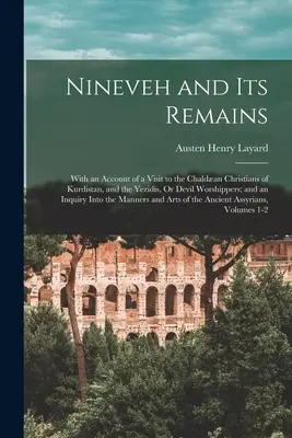 Ninive e i suoi resti: Con un resoconto di una visita ai cristiani caldei del Kurdistan e agli yezidi, o adoratori del diavolo, e un'indagine sulla storia di Ninive e dei suoi resti. - Nineveh and Its Remains: With an Account of a Visit to the Chaldan Christians of Kurdistan, and the Yezidis, Or Devil Worshippers; and an Inqu