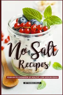 Ricette senza sale: Il vostro ricettario di idee salutari e a basso contenuto di sodio! - No Salt Recipes: Your GO-TO Cookbook of Healthy, Low-Sodium Ideas!
