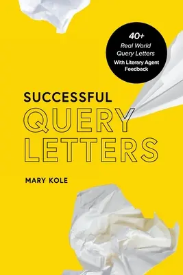 Lettere d'interrogazione di successo: 40+ lettere d'interrogazione del mondo reale con il feedback degli agenti letterari - Successful Query Letters: 40+ Real World Query Letters With Literary Agent Feedback