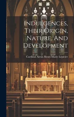 Le indulgenze, la loro origine, natura e sviluppo - Indulgences, Their Origin, Nature, And Development