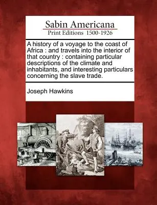 Storia di un viaggio sulla costa dell'Africa: And Travels Into the Interior of That Country: Contenente particolari descrizioni del clima e dell'ambiente. - A History of a Voyage to the Coast of Africa: And Travels Into the Interior of That Country: Containing Particular Descriptions of the Climate and Inh