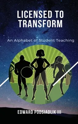 Licenza di trasformare: Un alfabeto di studenti insegnanti - Licensed to Transform: An Alphabet of Student Teaching