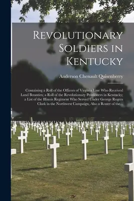Soldati rivoluzionari nel Kentucky: contenente un elenco degli ufficiali di linea della Virginia che hanno ricevuto taglie di terra; un elenco delle pensioni rivoluzionarie. - Revolutionary Soldiers in Kentucky: Containing a Roll of the Officers of Virginia Line Who Received Land Bounties; a Roll of the Revolutionary Pension