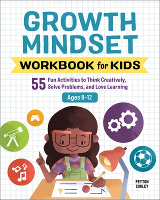 Growth Mindset Workbook for Kids: 55 attività divertenti per pensare in modo creativo, risolvere i problemi e amare l'apprendimento - Growth Mindset Workbook for Kids: 55 Fun Activities to Think Creatively, Solve Problems, and Love Learning