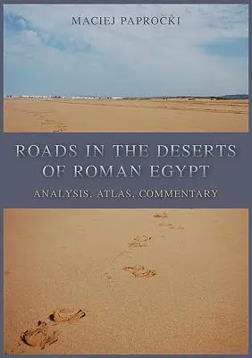 Strade nei deserti dell'Egitto romano: Analisi, atlante, commento - Roads in the Deserts of Roman Egypt: Analysis, Atlas, Commentary