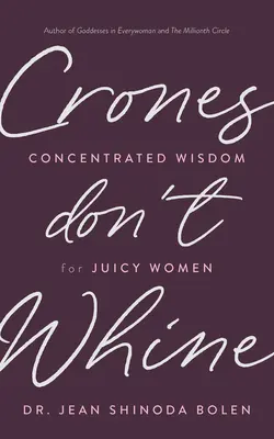 Le crono non si lamentano: Saggezza concentrata per donne succose - Crones Don't Whine: Concentrated Wisdom for Juicy Women
