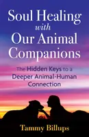 Guarire l'anima con i nostri compagni animali: Le chiavi nascoste per una connessione animale-umana più profonda - Soul Healing with Our Animal Companions: The Hidden Keys to a Deeper Animal-Human Connection