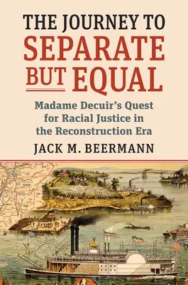 Il viaggio di Separati ma uguali: La ricerca di Madame Decuir della giustizia razziale nell'era della ricostruzione - The Journey to Separate But Equal: Madame Decuir's Quest for Racial Justice in the Reconstruction Era