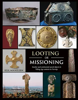 Saccheggio o missione: Oggetti sacri insulari e continentali in contesti di età vichinga in Norvegia - Looting or Missioning: Insular and Continental Sacred Objects in Viking Age Contexts in Norway