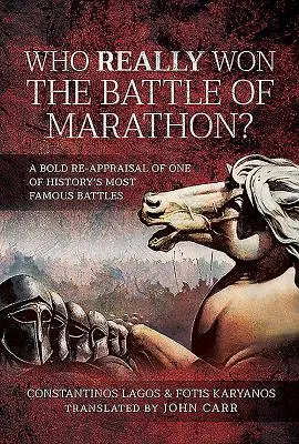 Chi vinse davvero la battaglia di Maratona? Un'audace rivalutazione di una delle battaglie più famose della storia - Who Really Won the Battle of Marathon?: A Bold Re-Appraisal of One of History's Most Famous Battles
