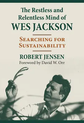 La mente inquieta e implacabile di Wes Jackson: alla ricerca della sostenibilità - The Restless and Relentless Mind of Wes Jackson: Searching for Sustainability