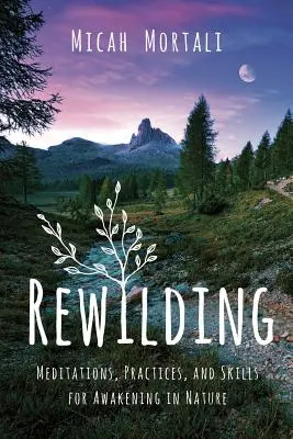 Rewilding: Meditazioni, pratiche e abilità per il risveglio nella natura - Rewilding: Meditations, Practices, and Skills for Awakening in Nature