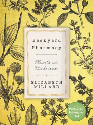 La farmacia del cortile: Le piante come medicina - Piantare, coltivare, raccogliere e guarire - Backyard Pharmacy: Plants as Medicine - Plant, Grow, Harvest, and Heal