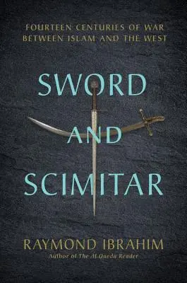 Spada e scimitarra: Quattordici secoli di guerra tra l'Islam e l'Occidente - Sword and Scimitar: Fourteen Centuries of War Between Islam and the West