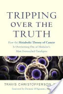 Inciampare nella verità: come la teoria metabolica del cancro sta ribaltando uno dei paradigmi più radicati della medicina - Tripping Over the Truth: How the Metabolic Theory of Cancer Is Overturning One of Medicine's Most Entrenched Paradigms