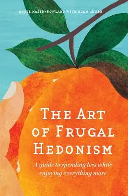L'arte dell'edonismo frugale: Una guida per spendere meno e godersi tutto di più - The Art of Frugal Hedonism: A Guide to Spending Less While Enjoying Everything More