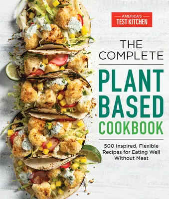 Il libro di cucina completo a base vegetale: 500 ricette ispirate e flessibili per mangiare bene senza carne - The Complete Plant-Based Cookbook: 500 Inspired, Flexible Recipes for Eating Well Without Meat