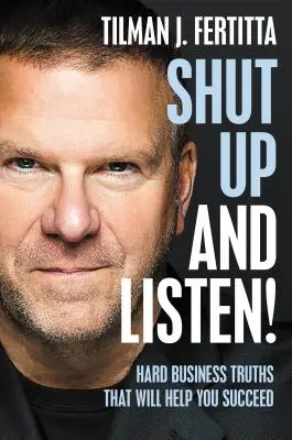 Zitto e ascolta: Le dure verità sugli affari che vi aiuteranno ad avere successo - Shut Up and Listen!: Hard Business Truths That Will Help You Succeed