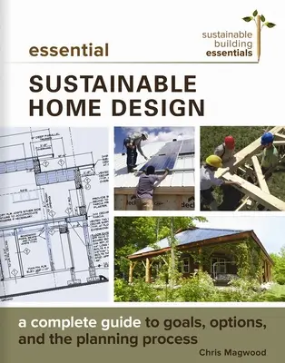 Progettazione essenziale di case sostenibili: Guida completa agli obiettivi, alle opzioni e al processo di progettazione - Essential Sustainable Home Design: A Complete Guide to Goals, Options, and the Design Process