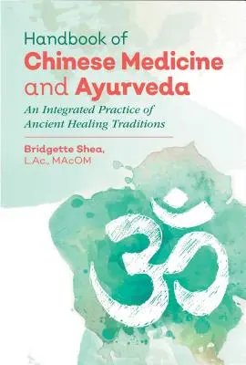 Manuale di medicina cinese e ayurveda: Una pratica integrata di antiche tradizioni curative - Handbook of Chinese Medicine and Ayurveda: An Integrated Practice of Ancient Healing Traditions