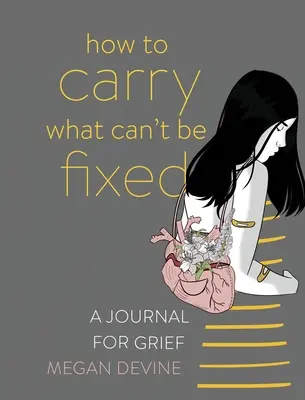 Come portare ciò che non può essere riparato: Un diario per il dolore - How to Carry What Can't Be Fixed: A Journal for Grief