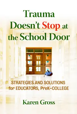 Il trauma non si ferma davanti alla porta della scuola: Strategie e soluzioni per gli educatori, dall'infanzia all'università - Trauma Doesn't Stop at the School Door: Strategies and Solutions for Educators, Prek-College
