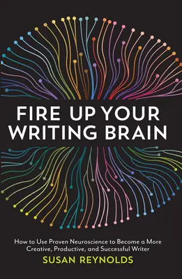 Accendi il tuo cervello per scrivere: Come usare le neuroscienze per diventare uno scrittore più creativo, produttivo e di successo - Fire Up Your Writing Brain: How to Use Proven Neuroscience to Become a More Creative, Productive, and Succes Sful Writer