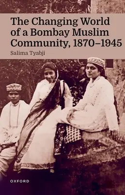 Il mondo in evoluzione di una comunità musulmana di Bombay, 1870-1945 - The Changing World of a Bombay Muslim Community, 1870 - 1945