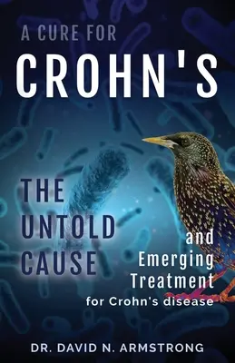 Una cura per il Crohn: La causa non raccontata e la terapia emergente per il morbo di Crohn - A Cure for Crohn's: The untold cause and emerging treatment for Crohn's disease