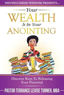 La vostra ricchezza è nella vostra unzione: Scopri le chiavi per liberare il tuo potenziale - Your Wealth Is In Your Anointing: Discover Keys To Releasing Your Potential