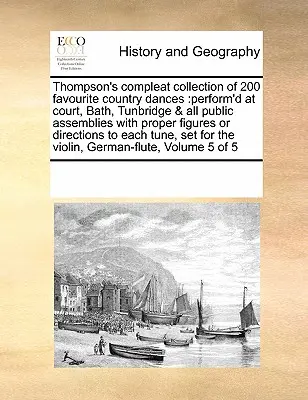 Thompson's Compleat Collection of 200 Favourite Country Dances: Eseguite a corte, a Bath, a Tunbridge e in tutte le assemblee pubbliche con figure o testi adeguati - Thompson's Compleat Collection of 200 Favourite Country Dances: Perform'd at Court, Bath, Tunbridge & All Public Assemblies with Proper Figures or Dir