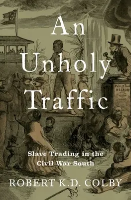 Un traffico empio: Il commercio degli schiavi nel Sud della Guerra Civile - An Unholy Traffic: Slave Trading in the Civil War South