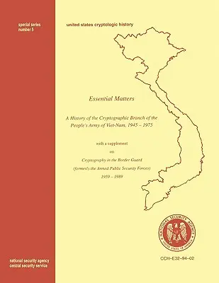 Questioni essenziali: Storia del ramo crittografico dell'Esercito Popolare del Vietnam 1945-1975 (con un supplemento tratto da The Histo” - Essential Matters: History of the Cryptographic Branch of the People's Army of Vietnam 1945-1975 (with a supplement drawn from The Histo