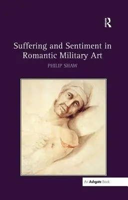 Sofferenza e sentimento nell'arte militare romantica - Suffering and Sentiment in Romantic Military Art