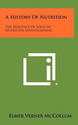 Storia della nutrizione: La sequenza delle idee nelle indagini sulla nutrizione - A History Of Nutrition: The Sequence Of Ideas In Nutrition Investigations