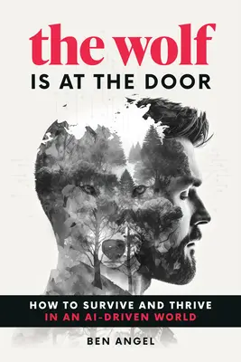 Il lupo è alla porta: come sopravvivere e prosperare in un mondo guidato dall'AI - The Wolf Is at the Door: How to Survive and Thrive in an Ai-Driven World