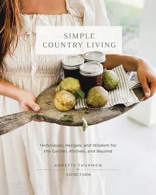 Vivere la campagna in modo semplice: Tecniche, ricette e saggezza per l'orto, la cucina e oltre - Simple Country Living: Techniques, Recipes, and Wisdom for the Garden, Kitchen, and Beyond