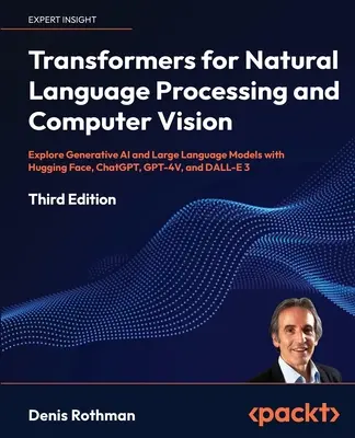 Transformers for Natural Language Processing and Computer Vision - Third Edition: Esplora l'intelligenza artificiale generativa e i modelli linguistici di grandi dimensioni con Hugging Face, C - Transformers for Natural Language Processing and Computer Vision - Third Edition: Explore Generative AI and Large Language Models with Hugging Face, C