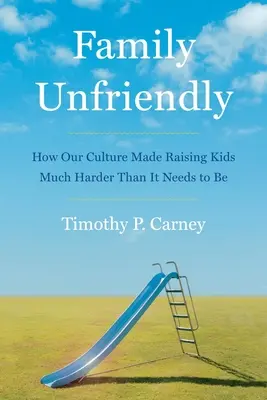 Family Unfriendly: come la nostra cultura ha reso la crescita dei figli molto più difficile del necessario - Family Unfriendly: How Our Culture Made Raising Kids Much Harder Than It Needs to Be