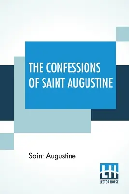 Le Confessioni di Sant'Agostino: Tradotto da E. B. Pusey - The Confessions Of Saint Augustine: Translated By E. B. Pusey