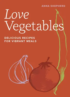 Verdure d'amore: Ricette deliziose per pasti vivaci - Love Vegetables: Delicious Recipes for Vibrant Meals