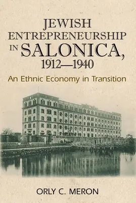 Imprenditorialità ebraica a Salonicco, 1912-1940: Un'economia etnica in transizione - Jewish Entrepreneurship in Salonica, 1912-1940: An Ethnic Economy in Transition