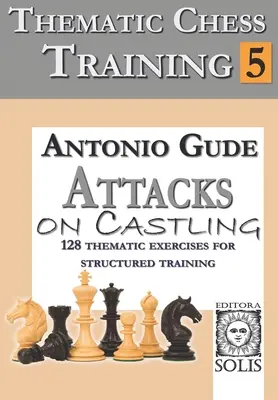 Formazione scacchistica tematica: Libro 5 - Attacchi all'arrocco - Thematic Chess Training: Book 5 - Attacks on Castling