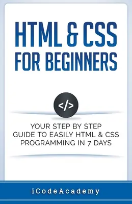 HTML e CSS per principianti: La tua guida passo passo per programmare facilmente HTML e CSS in 7 giorni - HTML & CSS For Beginners: Your Step by Step Guide to Easily HTML & CSS Programming in 7 Days