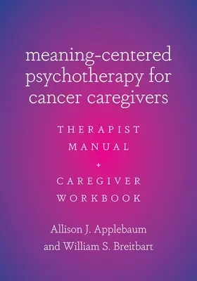 Psicoterapia centrata sul significato per i caregiver del cancro: Manuale del terapeuta e libro di lavoro per il caregiver - Meaning-Centered Psychotherapy for Cancer Caregivers: Therapist Manual and Caregiver Workbook