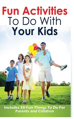 Attività divertenti da fare con i bambini: include 50 cose divertenti da fare per genitori e figli - Fun Activities to Do with Your Kids: Includes 50 Fun Things to Do for Parents and Children