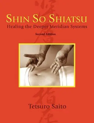 Shin So Shiatsu: Guarire i sistemi meridiani più profondi, seconda edizione - Shin So Shiatsu: Healing the Deeper Meridian Systems, Second Edition