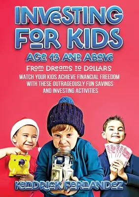 Investire per ragazzi dai 13 anni in su: Dai sogni ai dollari: Guardate i vostri figli raggiungere la libertà finanziaria con questi risparmi e investimenti straordinariamente divertenti. - Investing for Kids Age 13 and Above: From Dreams to Dollars: Watch Your Kids Achieve Financial Freedom With These Outrageously Fun Savings and Investi
